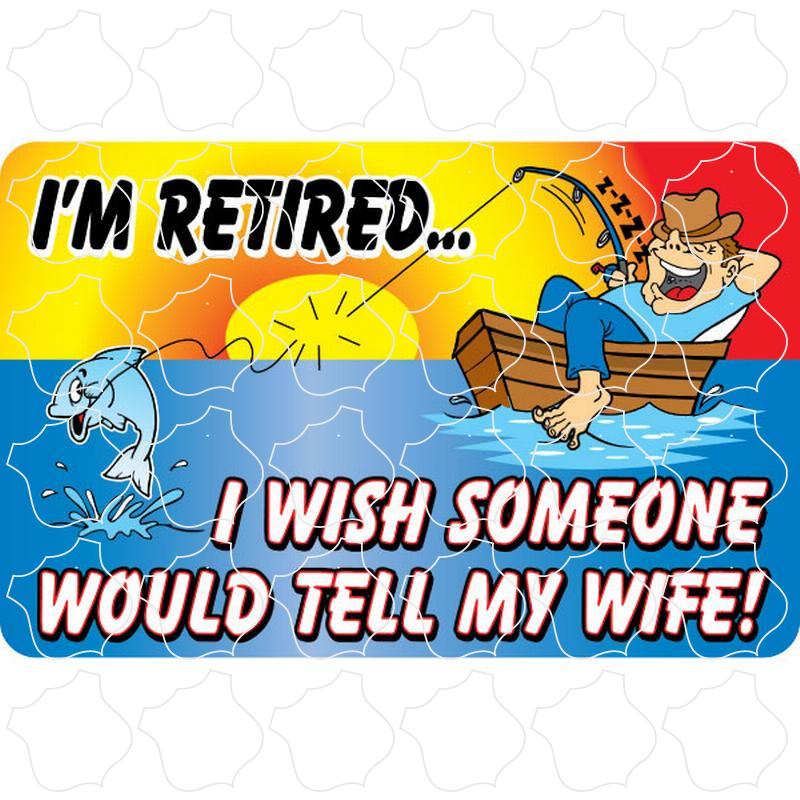 I'm Retired Tell My Wife