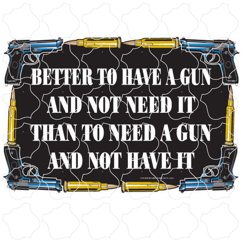 Better To Have A Gun Better To Have A Gun And Not….