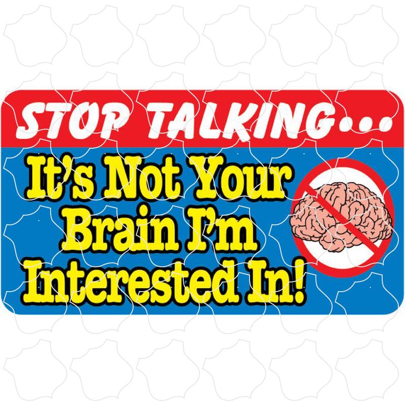 Stop Talking Stop Talking, It's Not Your Brain