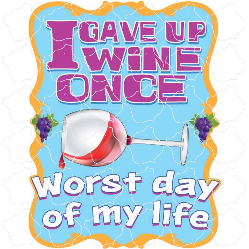 Gave Up Wine Once Worst Day, I Gave Up Wine Once