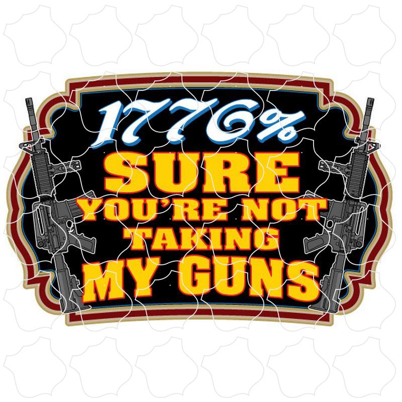 Novelty 1776% Sure You're Not Taking My Guns